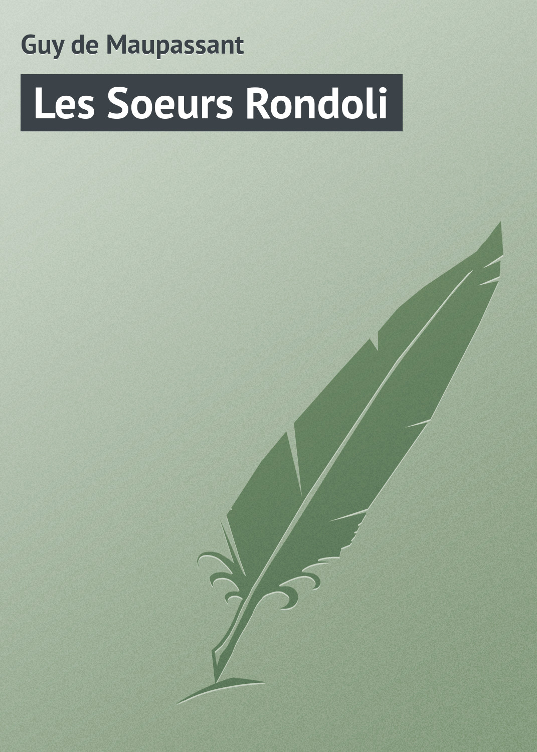 Книга Les Soeurs Rondoli из серии , созданная Guy Maupassant, может относится к жанру Зарубежная старинная литература, Зарубежная классика. Стоимость электронной книги Les Soeurs Rondoli с идентификатором 21104726 составляет 5.99 руб.