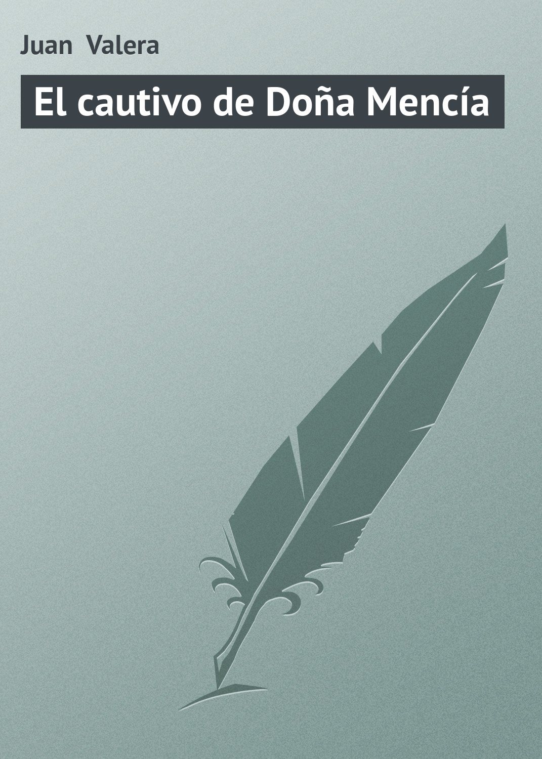 Книга El cautivo de Doña Mencía из серии , созданная Juan Valera, может относится к жанру Зарубежная старинная литература, Зарубежная классика. Стоимость электронной книги El cautivo de Doña Mencía с идентификатором 21107526 составляет 5.99 руб.