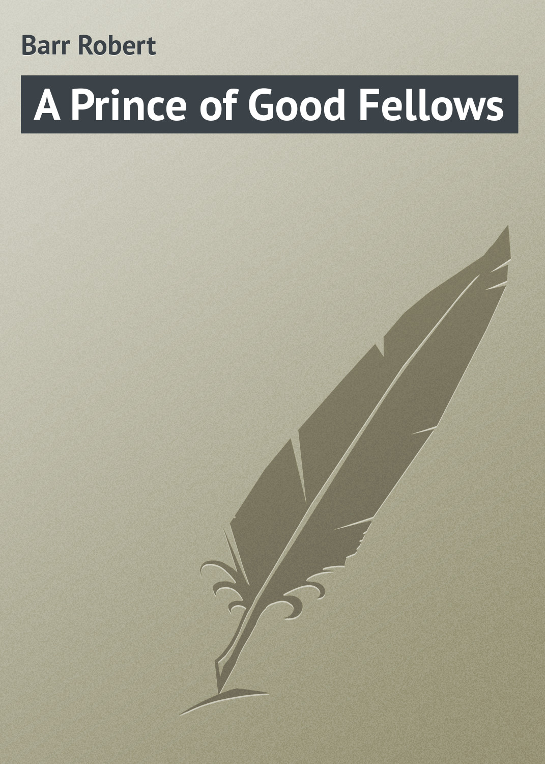Книга A Prince of Good Fellows из серии , созданная Robert Barr, может относится к жанру Зарубежная классика. Стоимость электронной книги A Prince of Good Fellows с идентификатором 23147427 составляет 5.99 руб.