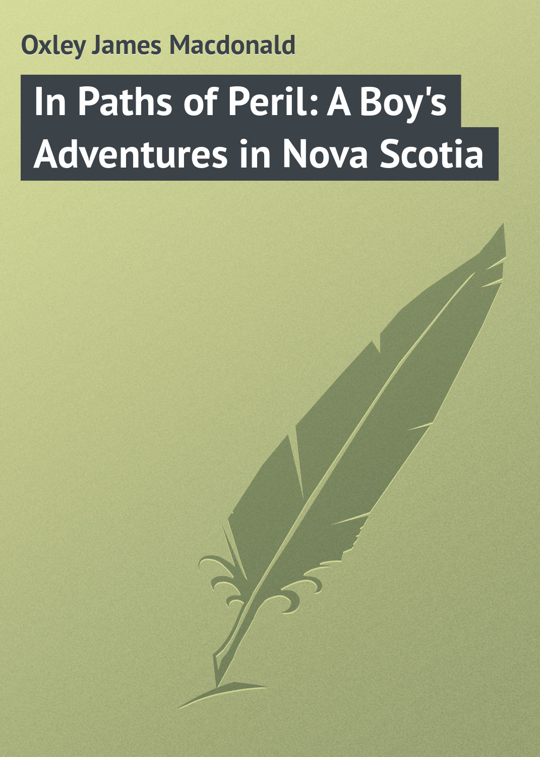 Книга In Paths of Peril: A Boy's Adventures in Nova Scotia из серии , созданная James Oxley, может относится к жанру Приключения: прочее, Зарубежная классика. Стоимость электронной книги In Paths of Peril: A Boy's Adventures in Nova Scotia с идентификатором 23149227 составляет 5.99 руб.