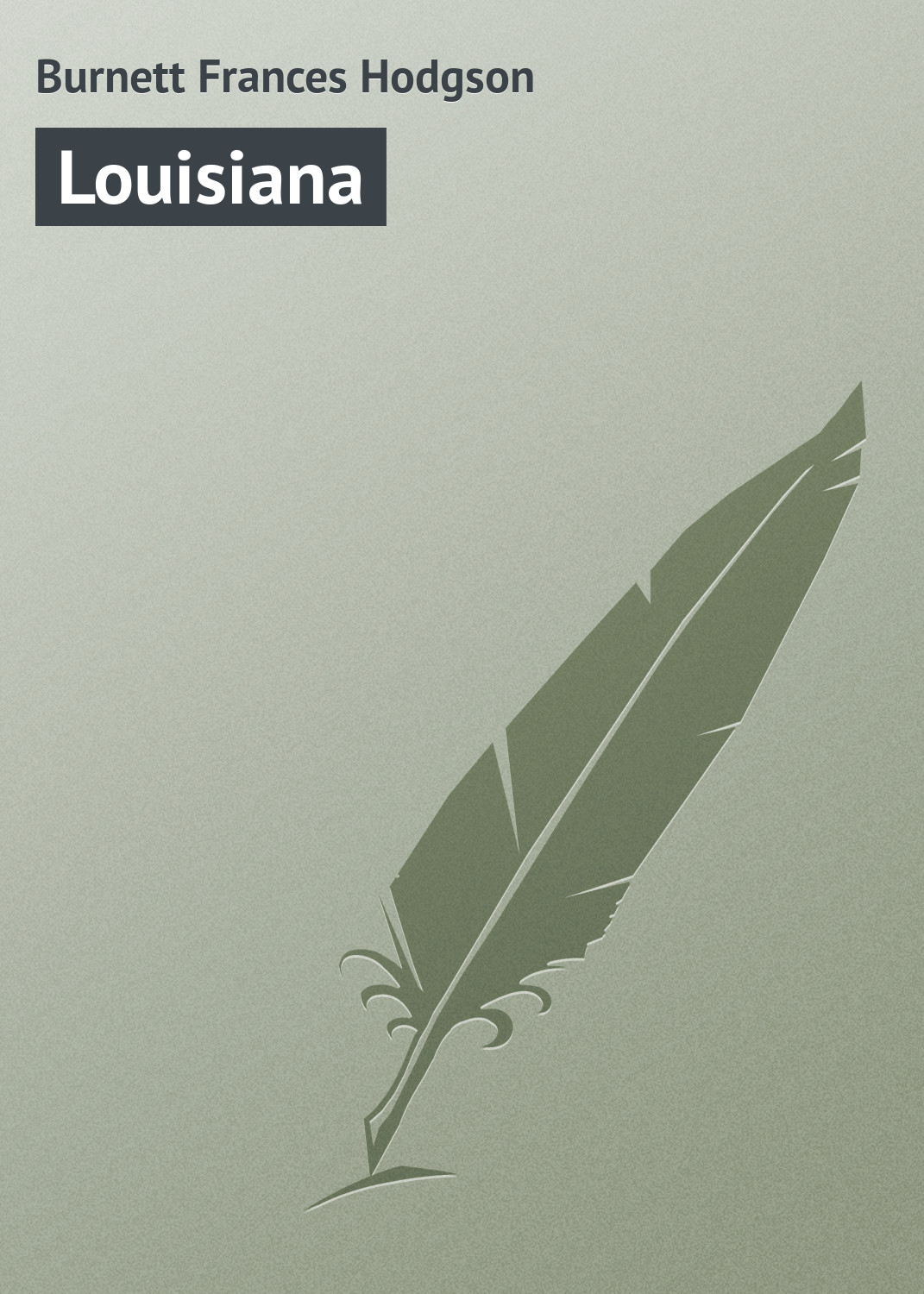 Книга Louisiana из серии , созданная Frances Burnett, может относится к жанру Зарубежная классика. Стоимость электронной книги Louisiana с идентификатором 23162027 составляет 5.99 руб.