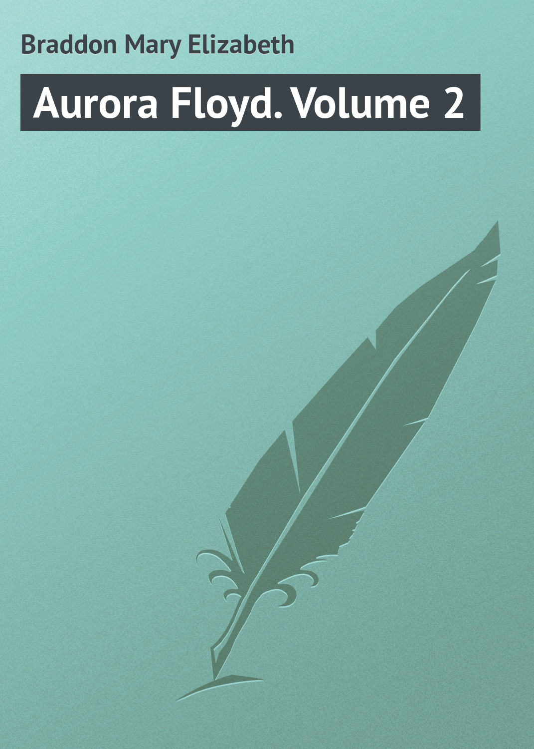 Книга Aurora Floyd. Volume 2 из серии , созданная Mary Braddon, может относится к жанру Иностранные языки, Зарубежная классика. Стоимость электронной книги Aurora Floyd. Volume 2 с идентификатором 23162523 составляет 5.99 руб.