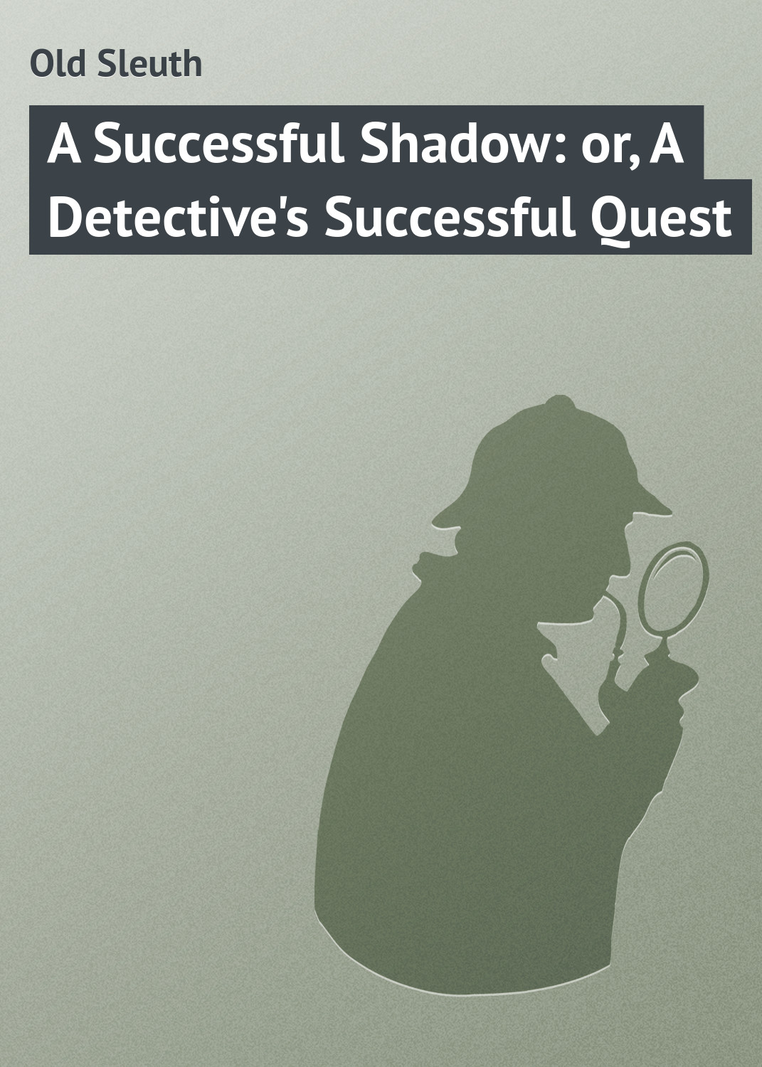 Книга A Successful Shadow: or, A Detective's Successful Quest из серии , созданная Sleuth Old, может относится к жанру Иностранные языки, Литература 19 века, Классические детективы, Зарубежные детективы, Зарубежная классика. Стоимость электронной книги A Successful Shadow: or, A Detective's Successful Quest с идентификатором 23164427 составляет 5.99 руб.