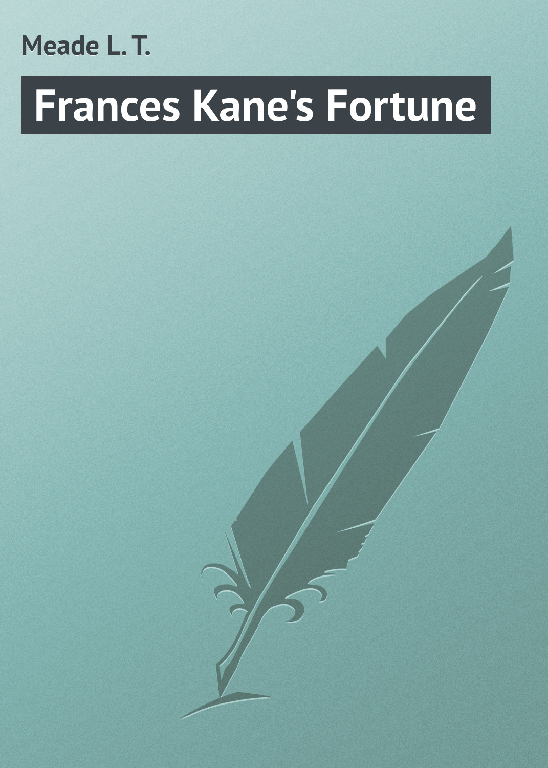 Книга Frances Kane's Fortune из серии , созданная L. Meade, может относится к жанру Зарубежная классика. Стоимость электронной книги Frances Kane's Fortune с идентификатором 23165923 составляет 5.99 руб.