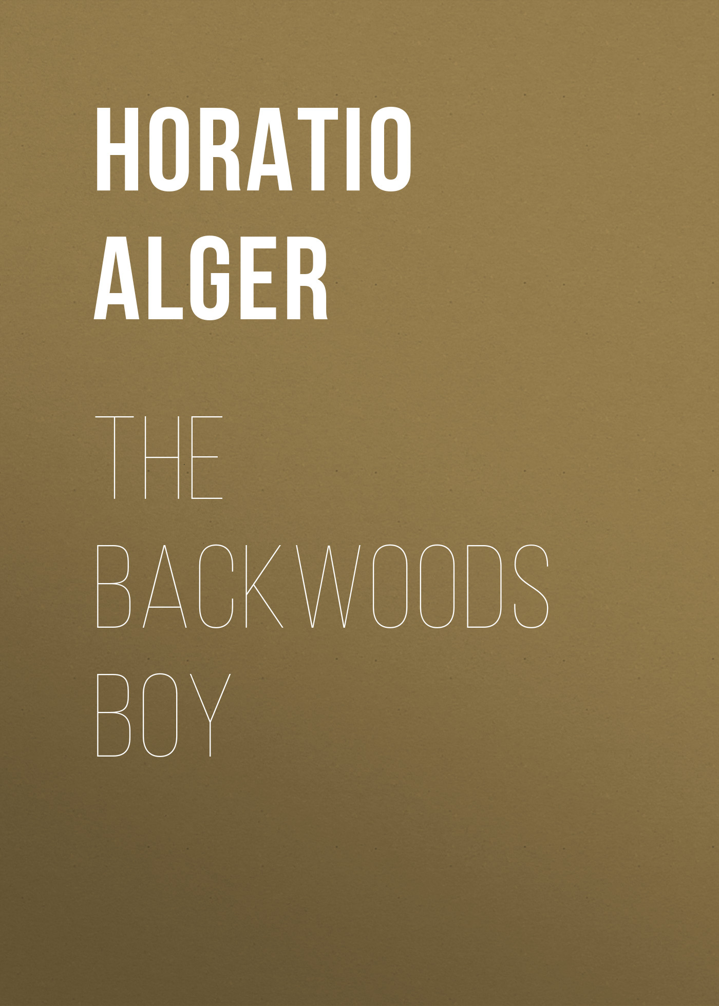 Книга The Backwoods Boy из серии , созданная Horatio Alger, может относится к жанру Зарубежная классика, Иностранные языки. Стоимость электронной книги The Backwoods Boy с идентификатором 23171523 составляет 5.99 руб.