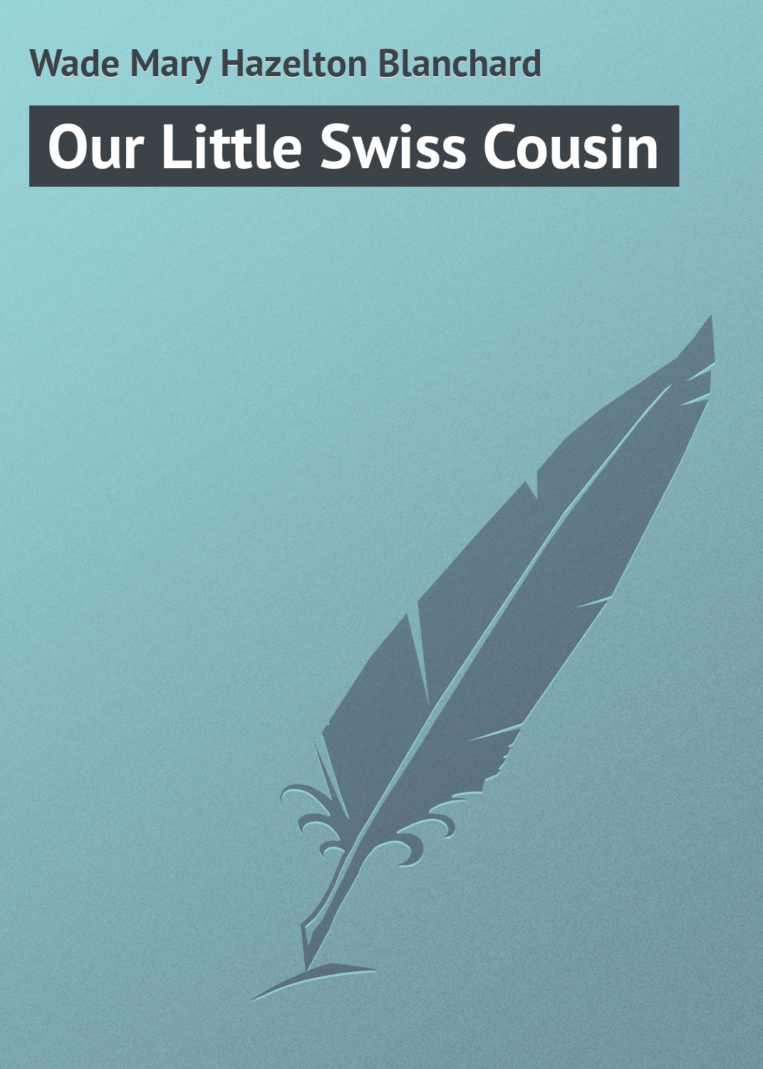 Книга Our Little Swiss Cousin из серии , созданная Mary Wade, может относится к жанру Иностранные языки, Зарубежная классика. Стоимость электронной книги Our Little Swiss Cousin с идентификатором 23171723 составляет 5.99 руб.