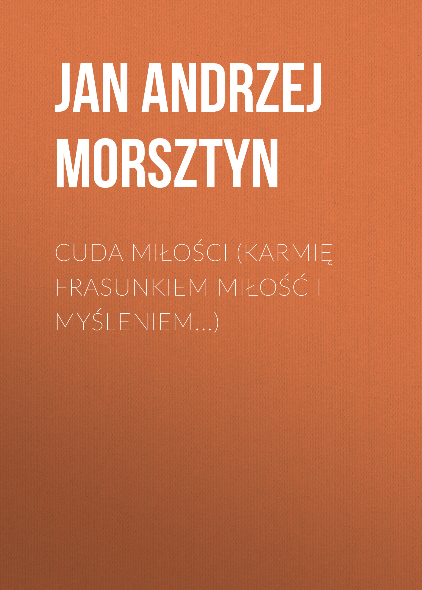 Cuda miłości (Karmię frasunkiem miłość i myśleniem...)
