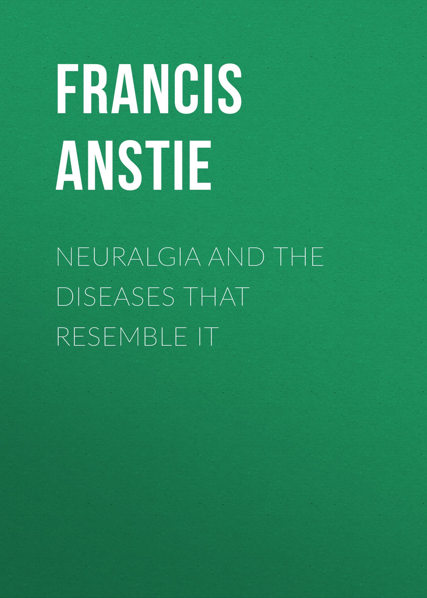 Neuralgia and the Diseases that Resemble it