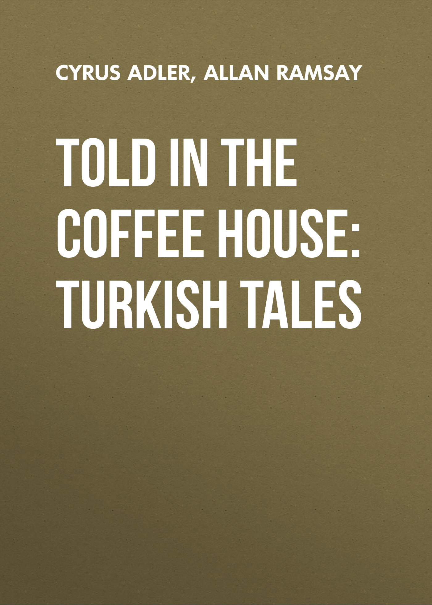 Книга Told in the Coffee House: Turkish Tales из серии , созданная Allan Ramsay, Cyrus Adler, может относится к жанру Зарубежная старинная литература, Зарубежная классика, Иностранные языки. Стоимость электронной книги Told in the Coffee House: Turkish Tales с идентификатором 24166324 составляет 0 руб.