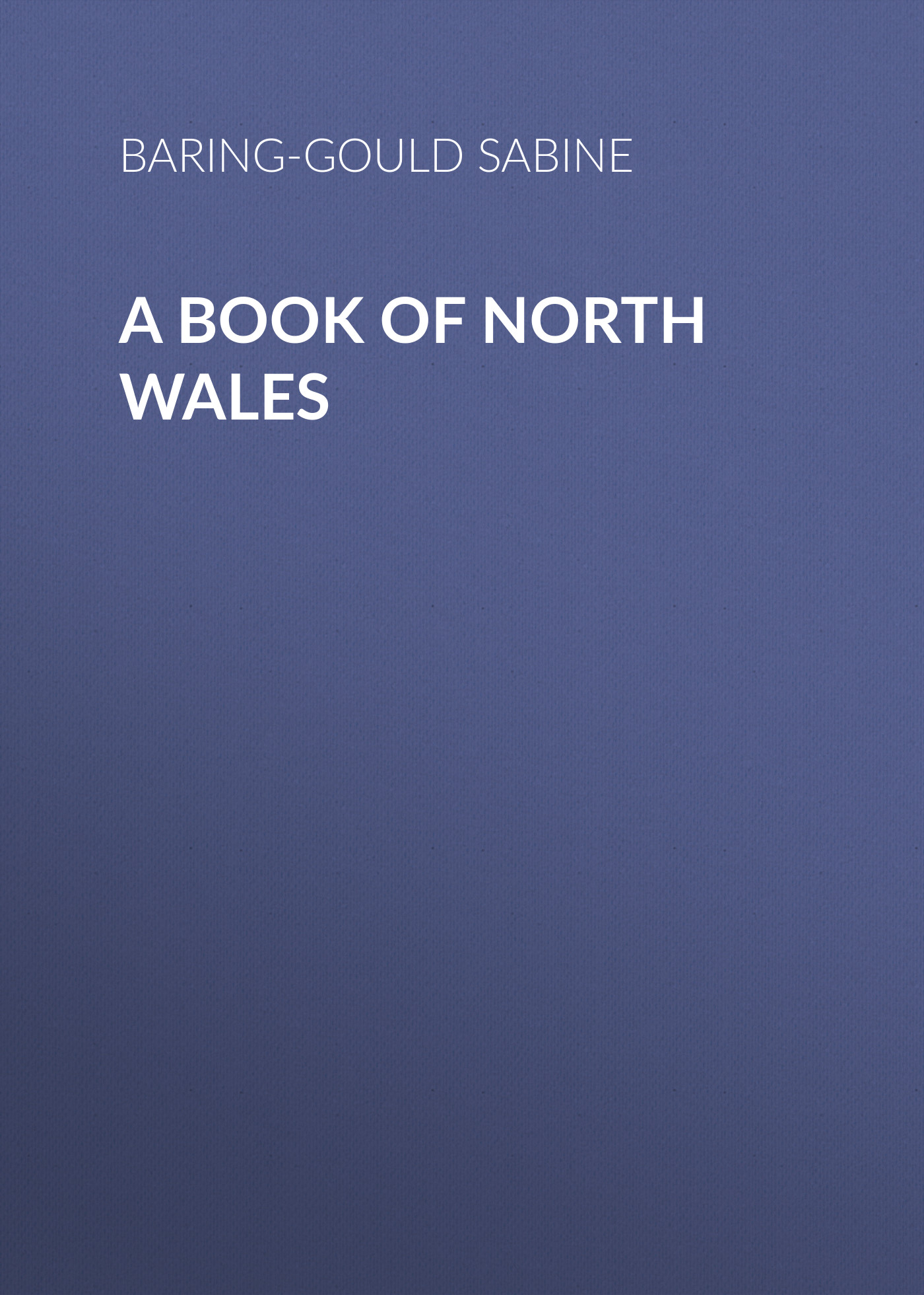 Книга A Book of North Wales из серии , созданная Sabine Baring-Gould, может относится к жанру Зарубежная старинная литература, Зарубежная классика. Стоимость электронной книги A Book of North Wales с идентификатором 24167924 составляет 0 руб.