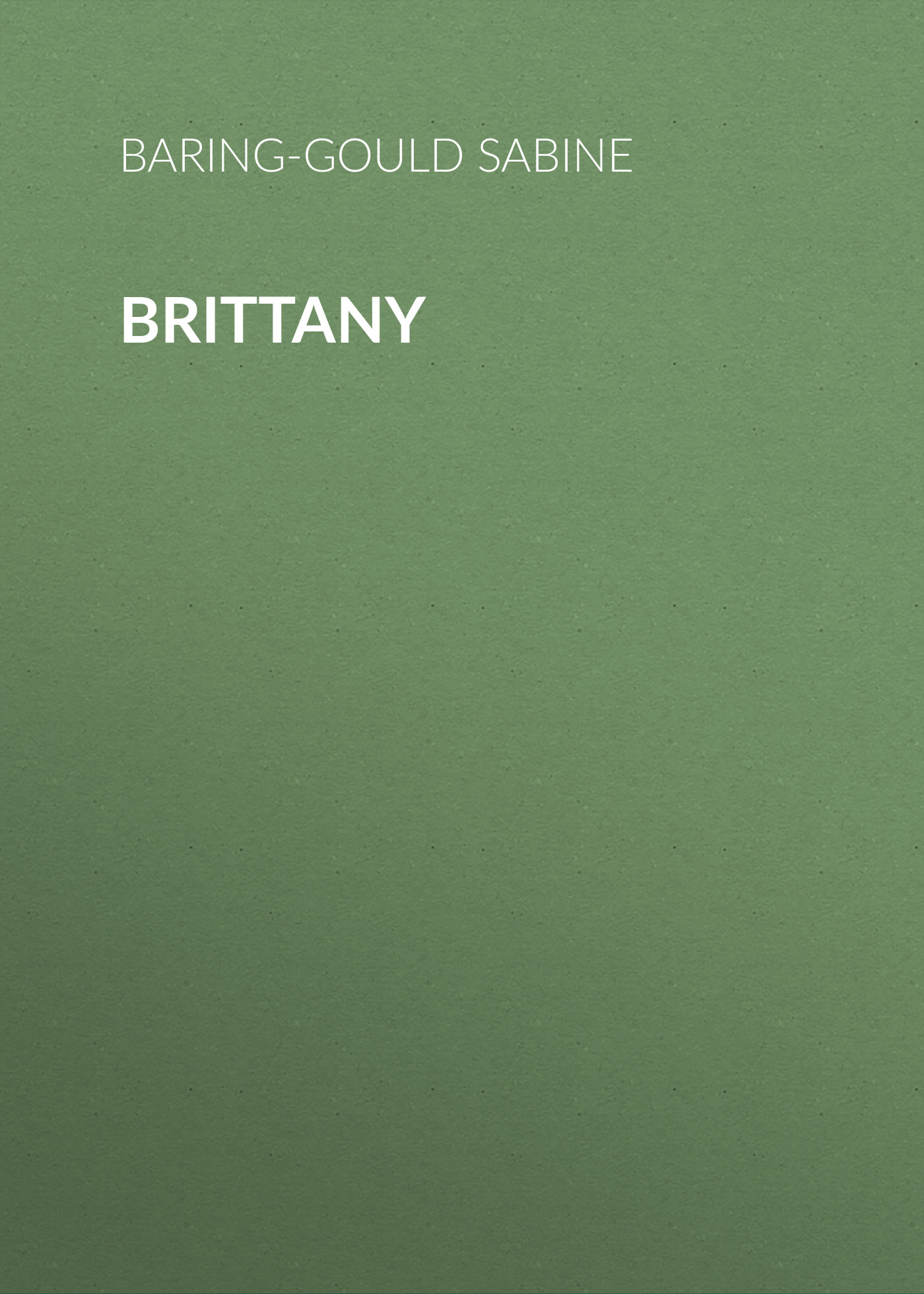 Книга Brittany из серии , созданная Sabine Baring-Gould, может относится к жанру Зарубежная старинная литература, Зарубежная классика. Стоимость электронной книги Brittany с идентификатором 24174428 составляет 0 руб.