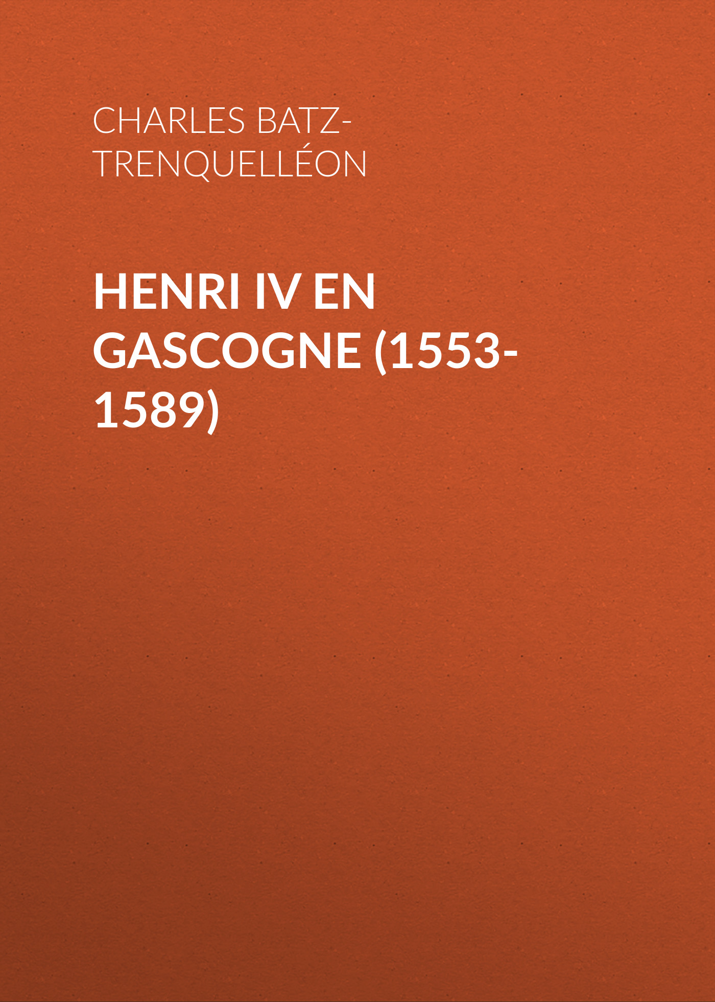 Книга Henri IV en Gascogne (1553-1589) из серии , созданная Charles Batz-Trenquelléon, может относится к жанру Зарубежная старинная литература, Зарубежная классика. Стоимость электронной книги Henri IV en Gascogne (1553-1589) с идентификатором 24177524 составляет 0 руб.