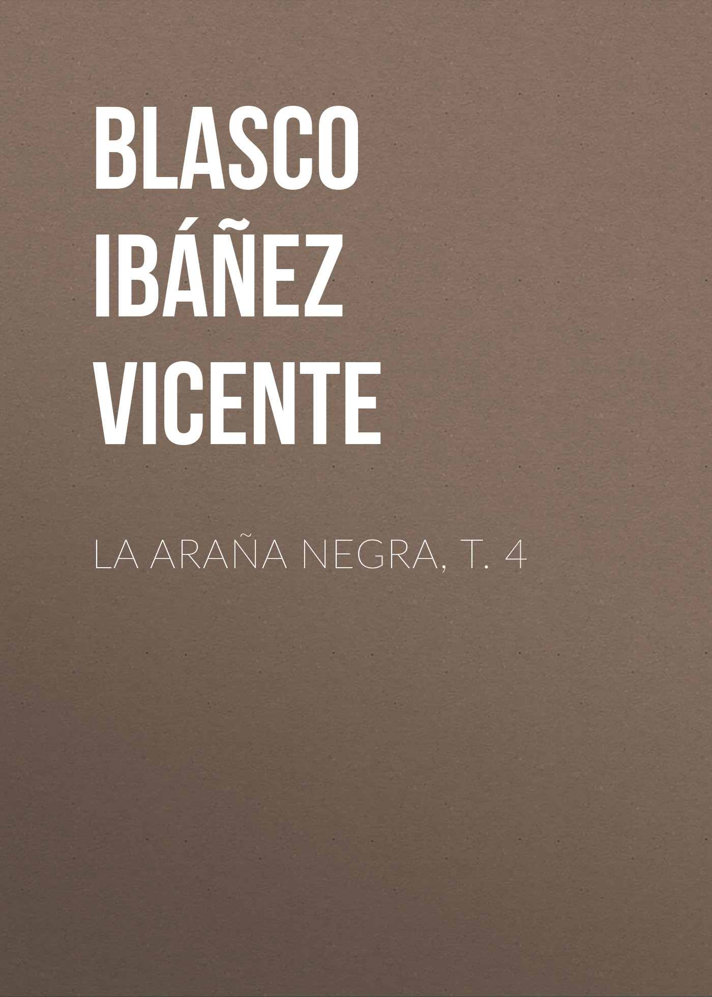 Книга La araña negra, t. 4 из серии , созданная Vicente Blasco Ibáñez, может относится к жанру Иностранные языки, Зарубежная старинная литература, Зарубежная классика. Стоимость электронной книги La araña negra, t. 4 с идентификатором 24178828 составляет 0.90 руб.