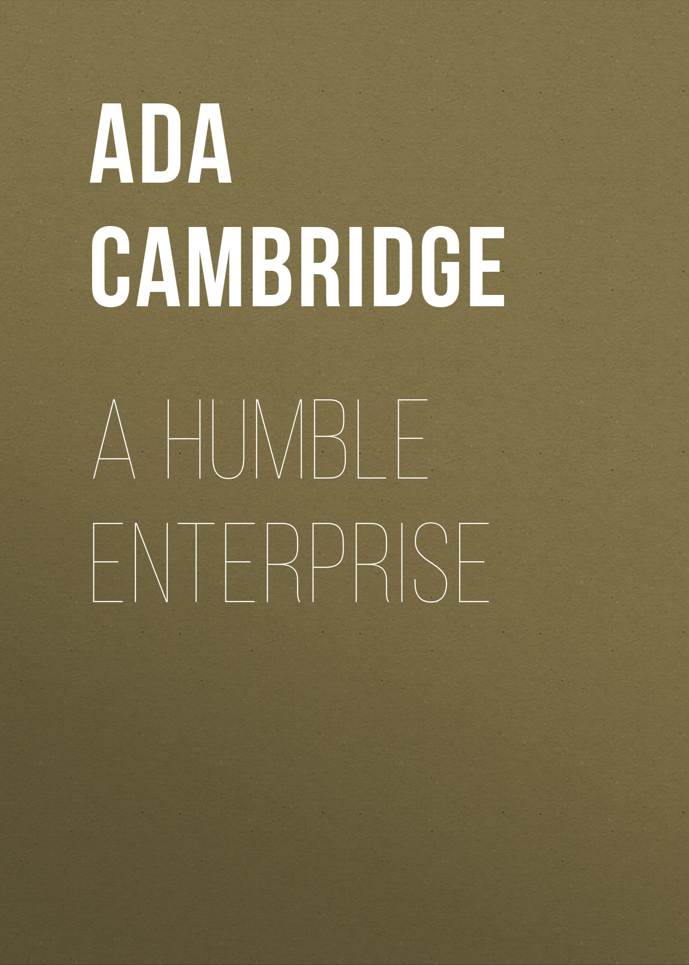 Книга A Humble Enterprise из серии , созданная Ada Cambridge, может относится к жанру Зарубежная старинная литература, Зарубежная классика. Стоимость электронной книги A Humble Enterprise с идентификатором 24181124 составляет 0.90 руб.