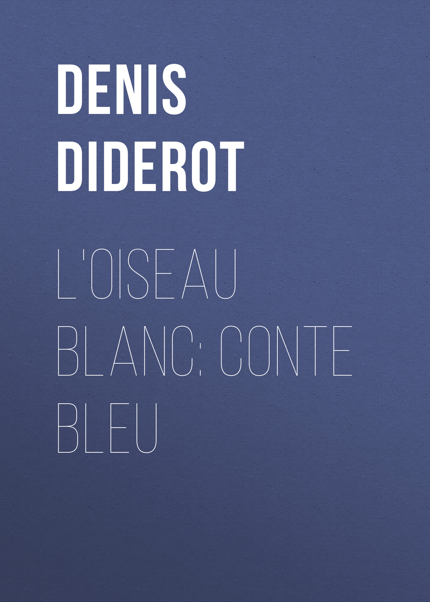 Книга L'oiseau blanc: conte bleu из серии , созданная Denis Diderot, может относится к жанру Литература 18 века, Зарубежная старинная литература, Зарубежная классика. Стоимость электронной книги L'oiseau blanc: conte bleu с идентификатором 24547820 составляет 0 руб.