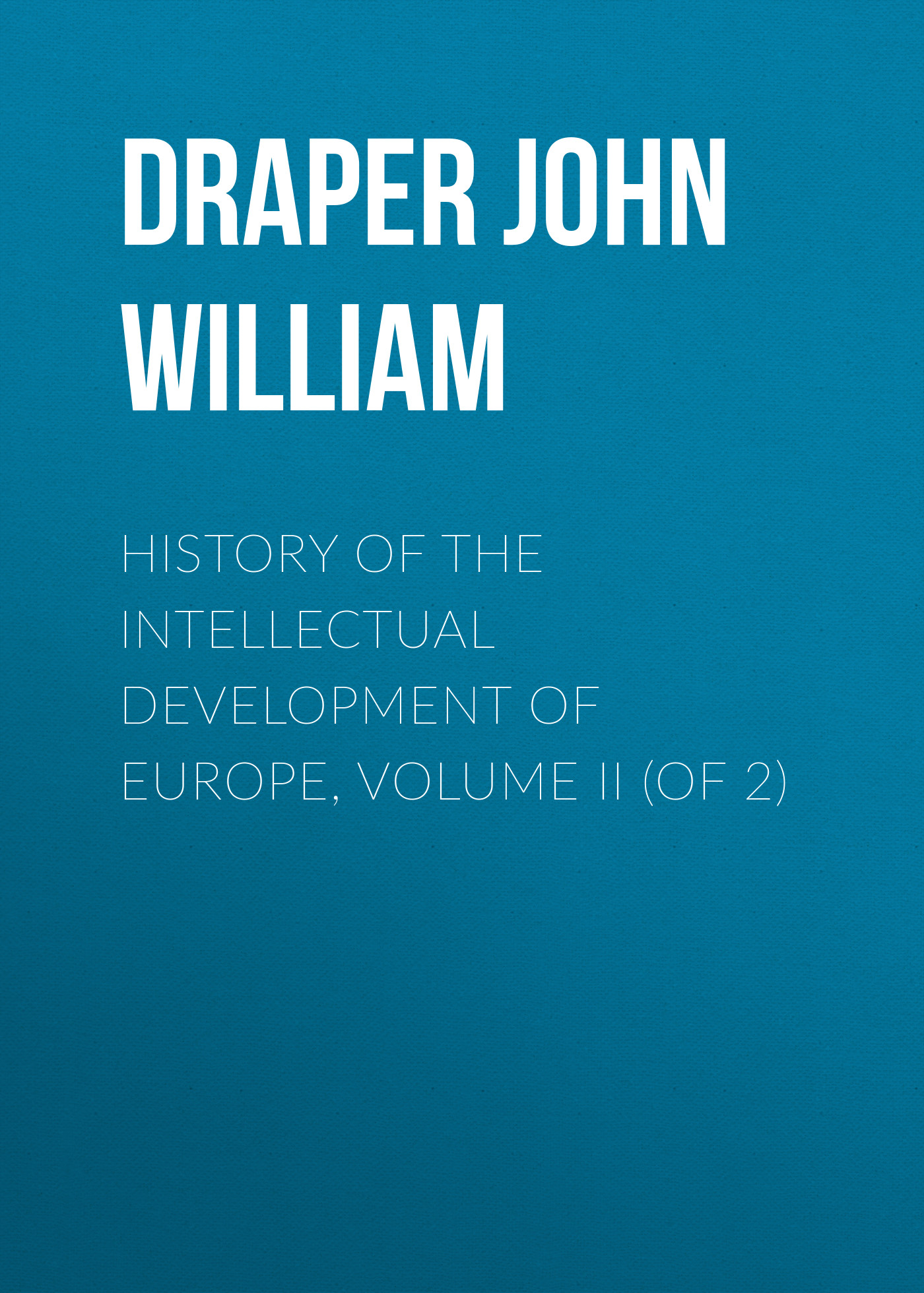 History of the Intellectual Development of Europe, Volume II (of 2)