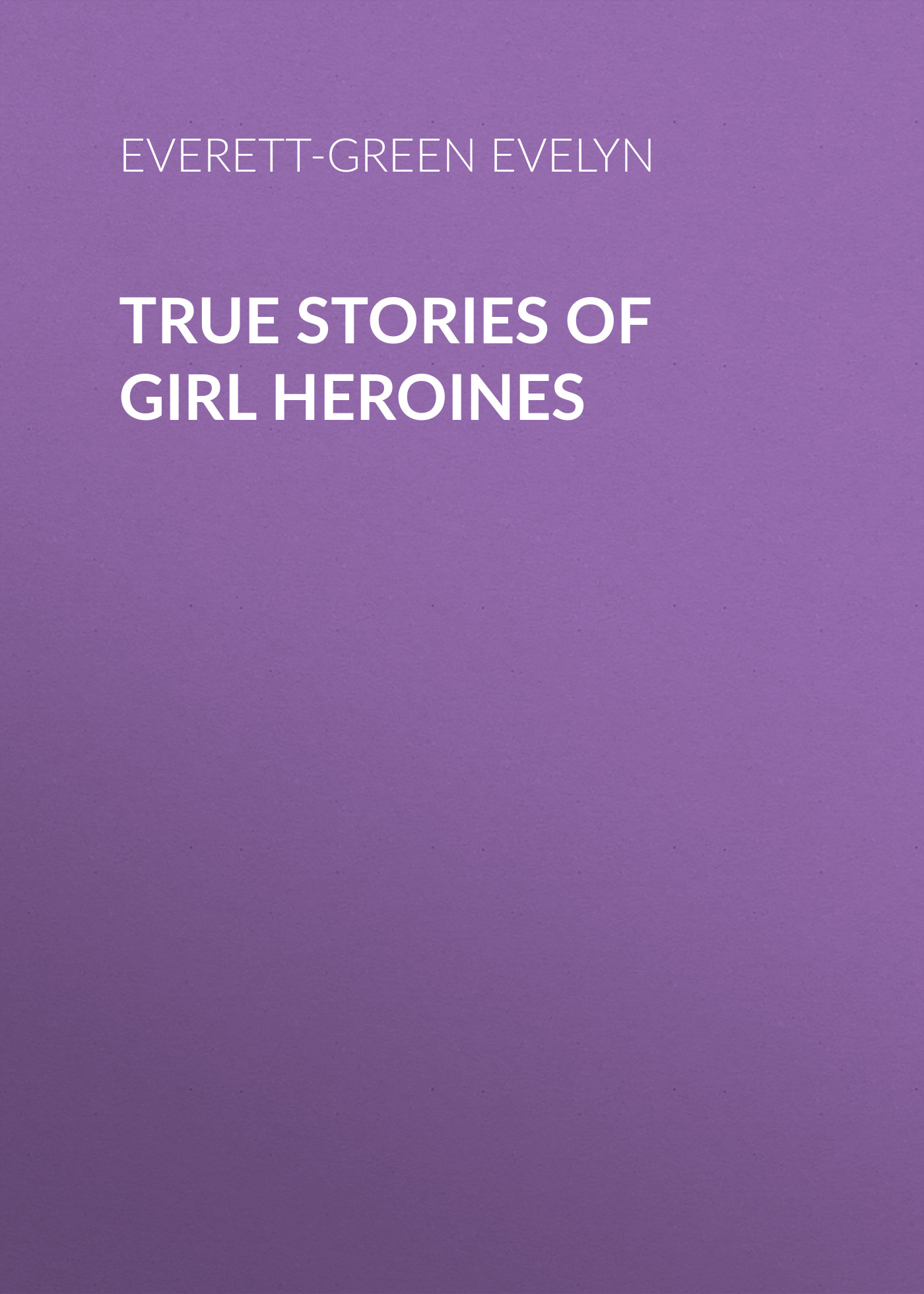 Книга True Stories of Girl Heroines из серии , созданная Evelyn Everett-Green, может относится к жанру Зарубежная старинная литература, Зарубежная классика, Биографии и Мемуары. Стоимость электронной книги True Stories of Girl Heroines с идентификатором 24713121 составляет 0 руб.