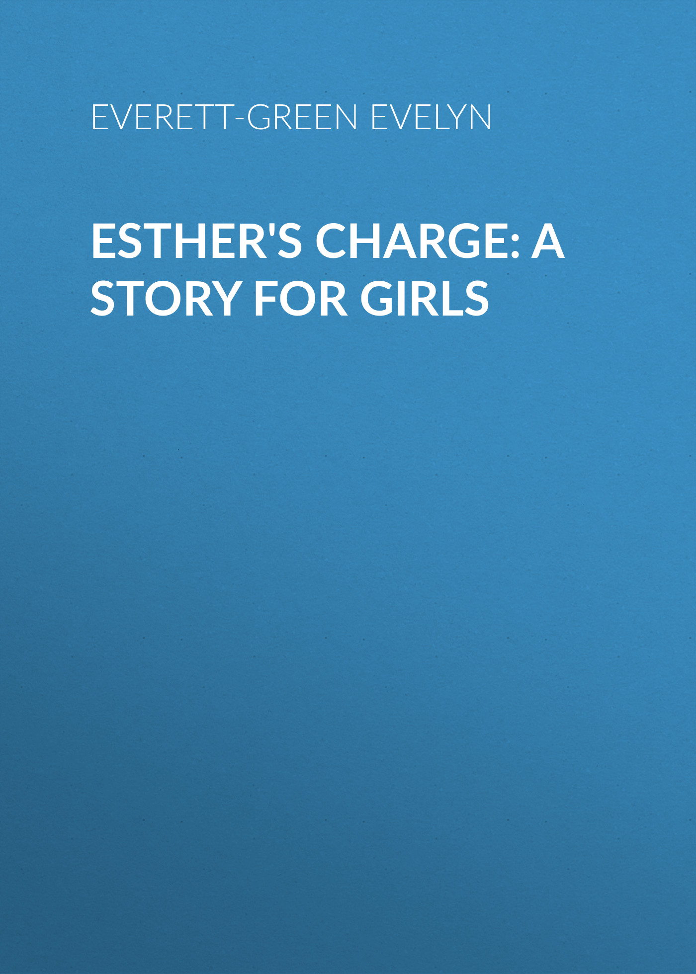 Книга Esther's Charge: A Story for Girls из серии , созданная Evelyn Everett-Green, может относится к жанру Зарубежная старинная литература, Зарубежная классика. Стоимость электронной книги Esther's Charge: A Story for Girls с идентификатором 24713129 составляет 0 руб.