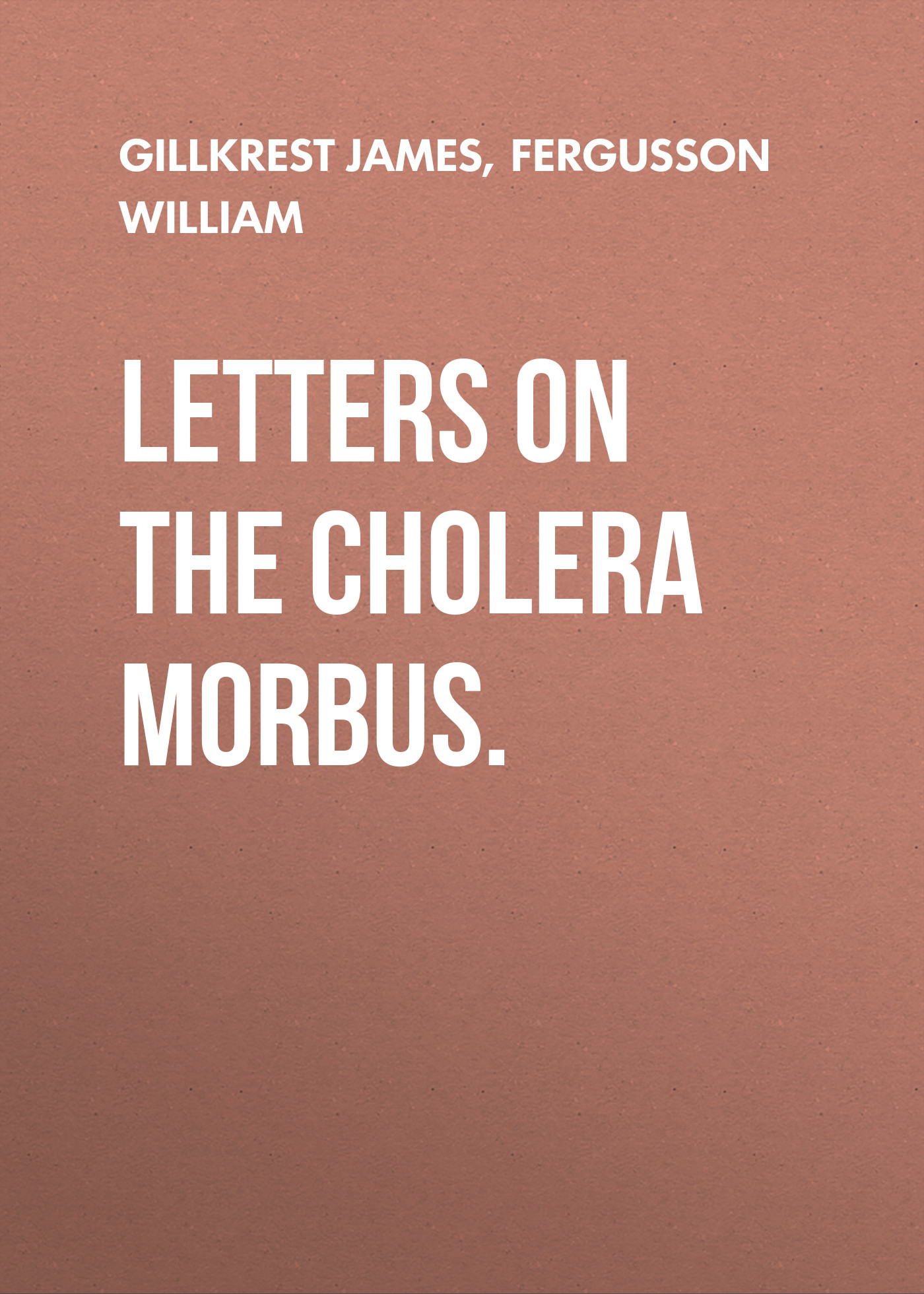 Книга Letters on the Cholera Morbus. из серии , созданная William Fergusson, James Gillkrest, может относится к жанру Медицина, Зарубежная старинная литература, Зарубежная классика. Стоимость электронной книги Letters on the Cholera Morbus. с идентификатором 24726825 составляет 0 руб.