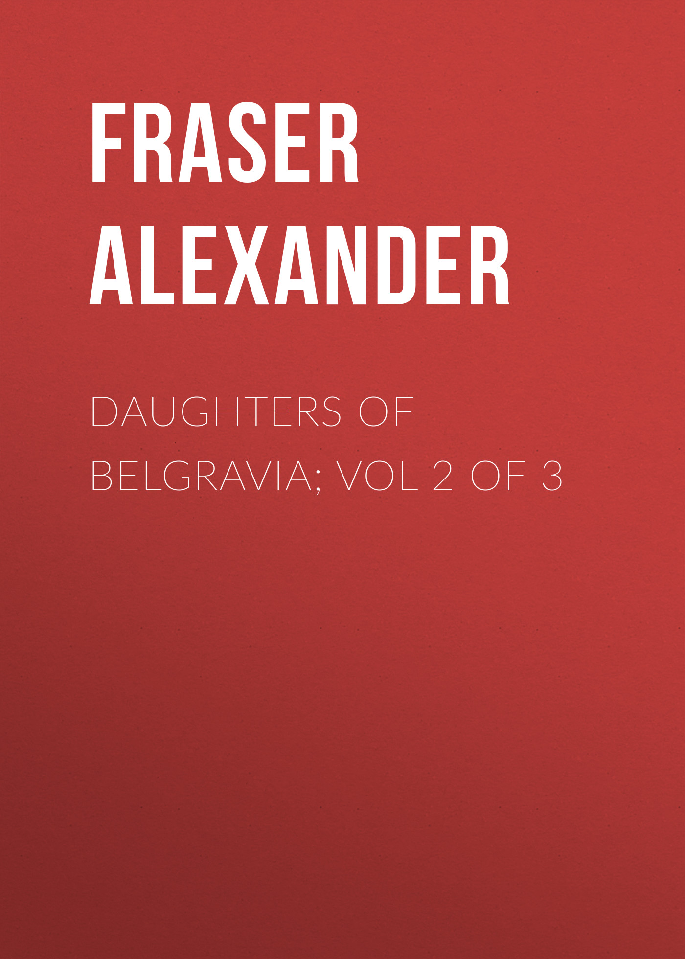 Книга Daughters of Belgravia; vol 2 of 3 из серии , созданная Alexander Fraser, может относится к жанру Зарубежная старинная литература, Зарубежная классика. Стоимость электронной книги Daughters of Belgravia; vol 2 of 3 с идентификатором 24858827 составляет 0 руб.