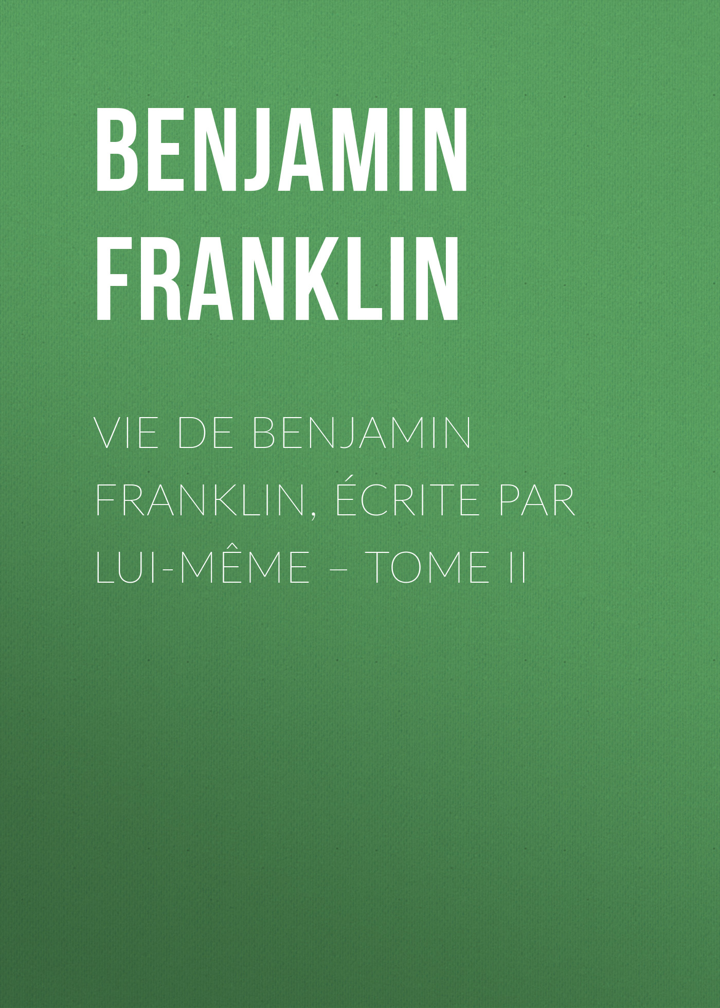 Vie de Benjamin Franklin,écrite par lui-même – Tome II