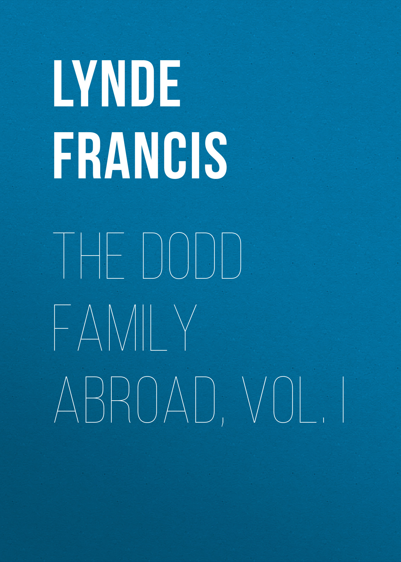 The Dodd Family Abroad, Vol. I