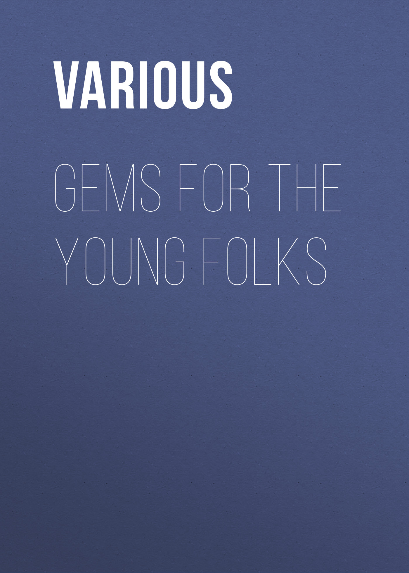 Книга Gems for the Young Folks из серии , созданная  Various, может относится к жанру Религия: прочее, Зарубежная эзотерическая и религиозная литература. Стоимость электронной книги Gems for the Young Folks с идентификатором 25715524 составляет 0 руб.