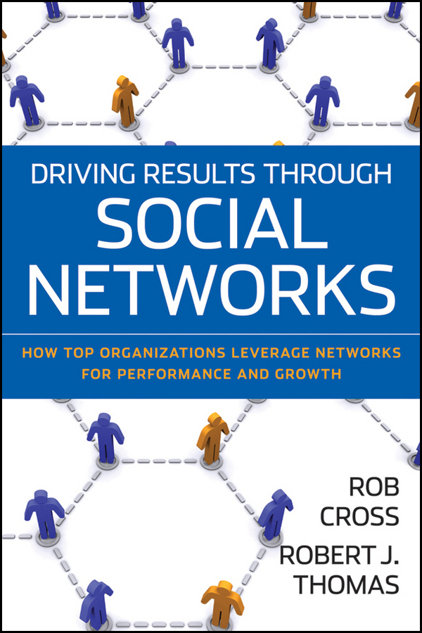 Driving Results Through Social Networks. How Top Organizations Leverage Networks for Performance and Growth