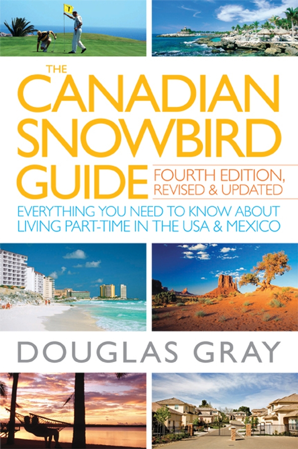 The Canadian Snowbird Guide. Everything You Need to Know about Living Part-Time in the USA and Mexico