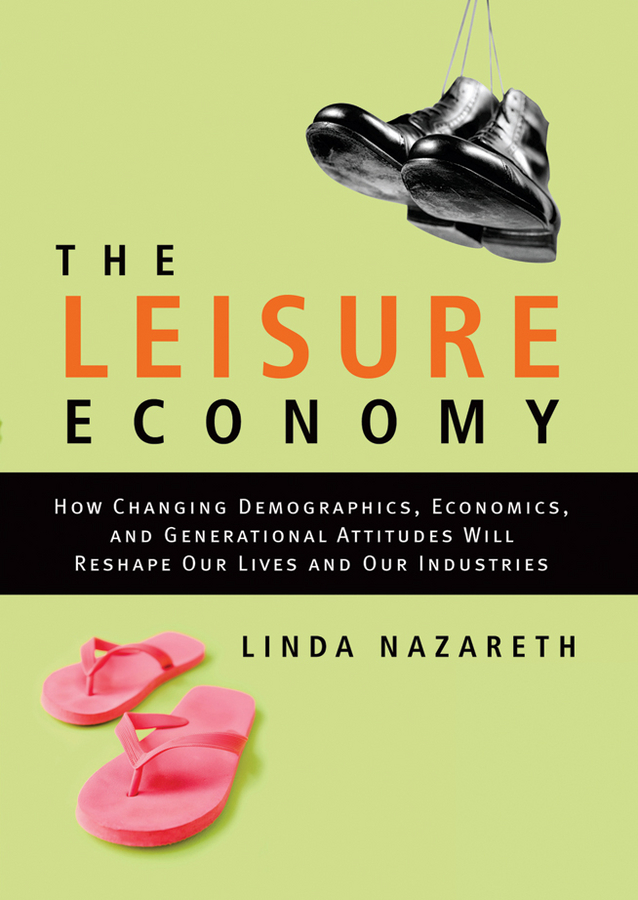 The Leisure Economy. How Changing Demographics, Economics, and Generational Attitudes Will Reshape Our Lives and Our Industries