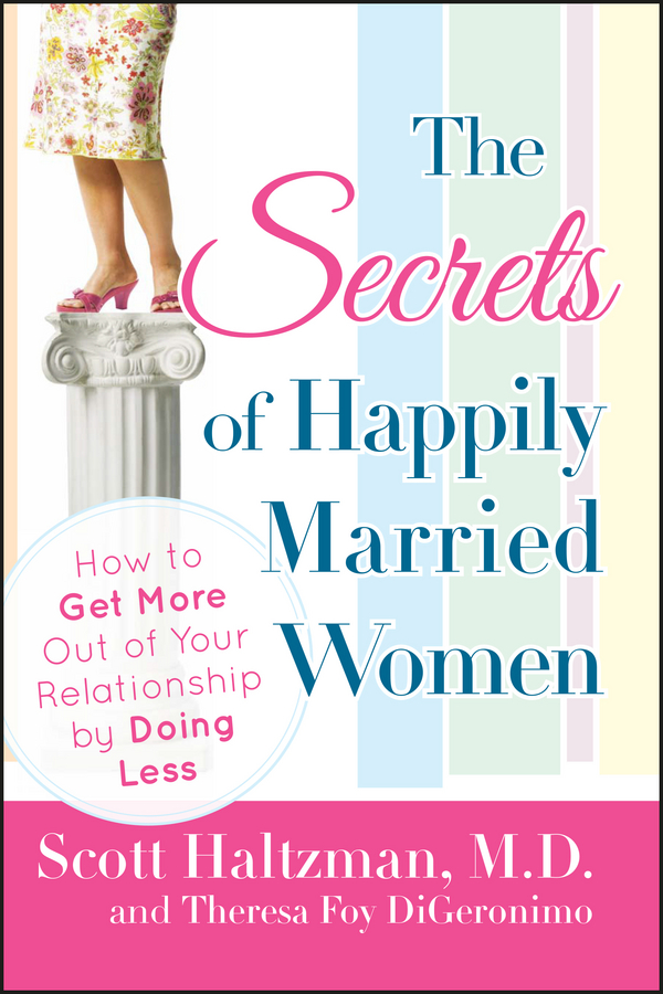 The Secrets of Happily Married Women. How to Get More Out of Your Relationship by Doing Less