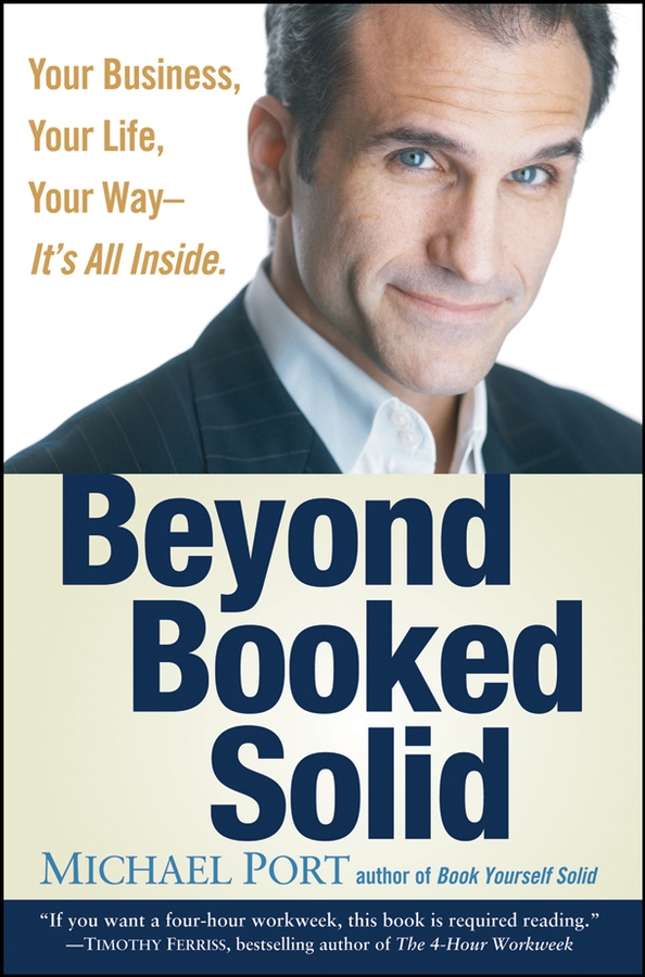 Beyond Booked Solid. Your Business, Your Life, Your Way--It's All Inside