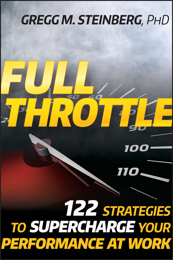 Full Throttle. 122 Strategies to Supercharge Your Performance at Work