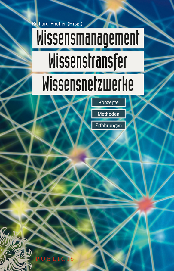 Wissensmanagement, Wissenstransfer, Wissensnetzwerke. Konzepte, Methoden, Erfahrungen