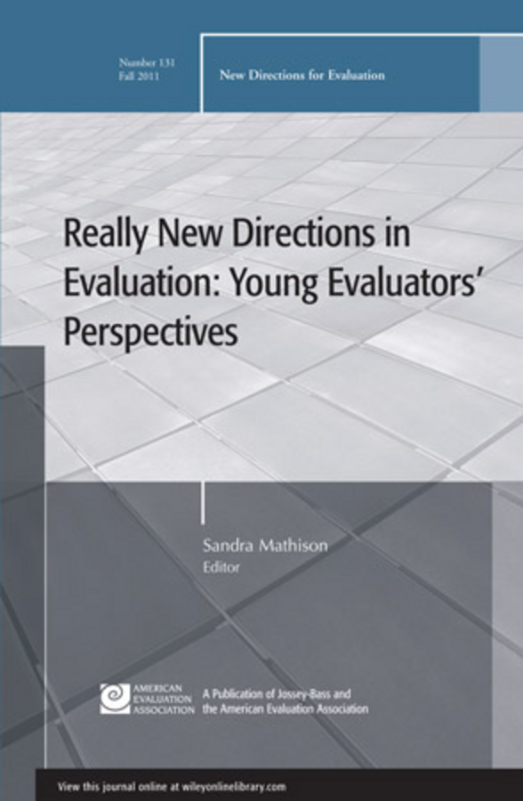 Really New Directions in Evaluation: Young Evaluators'Perspectives. New Directions for Evaluation, Number 131