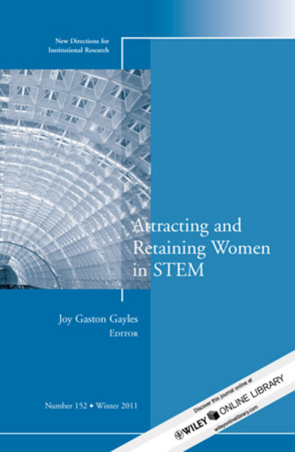 Attracting and Retaining Women in STEM. New Directions for Institutional Research, Number 152