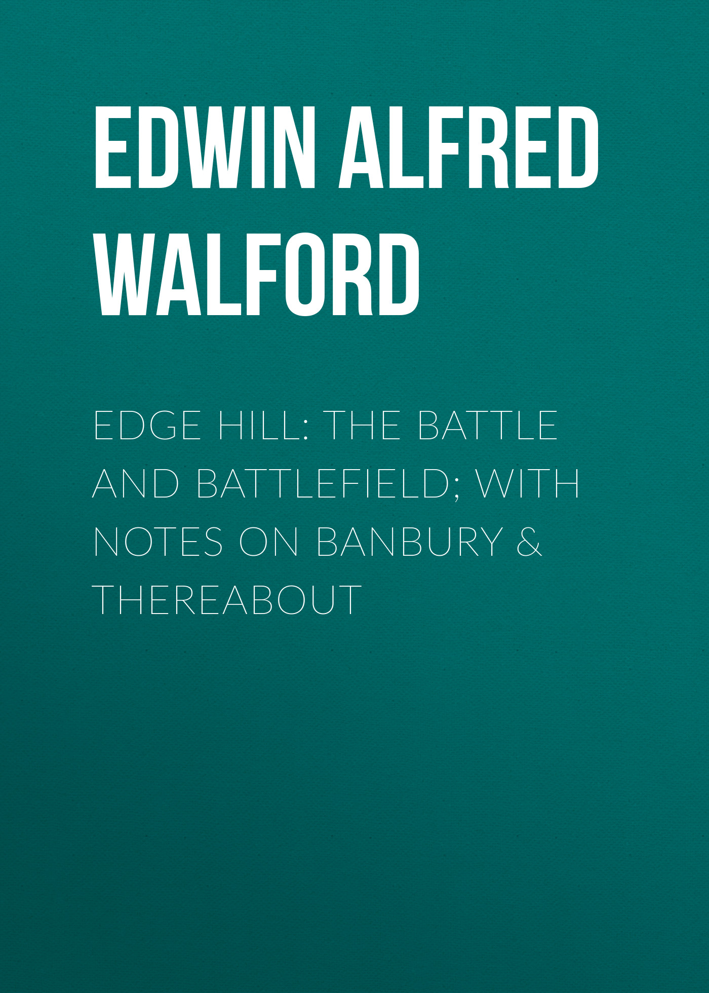 Edge Hill: The Battle and Battlefield; With Notes on Banbury&Thereabout