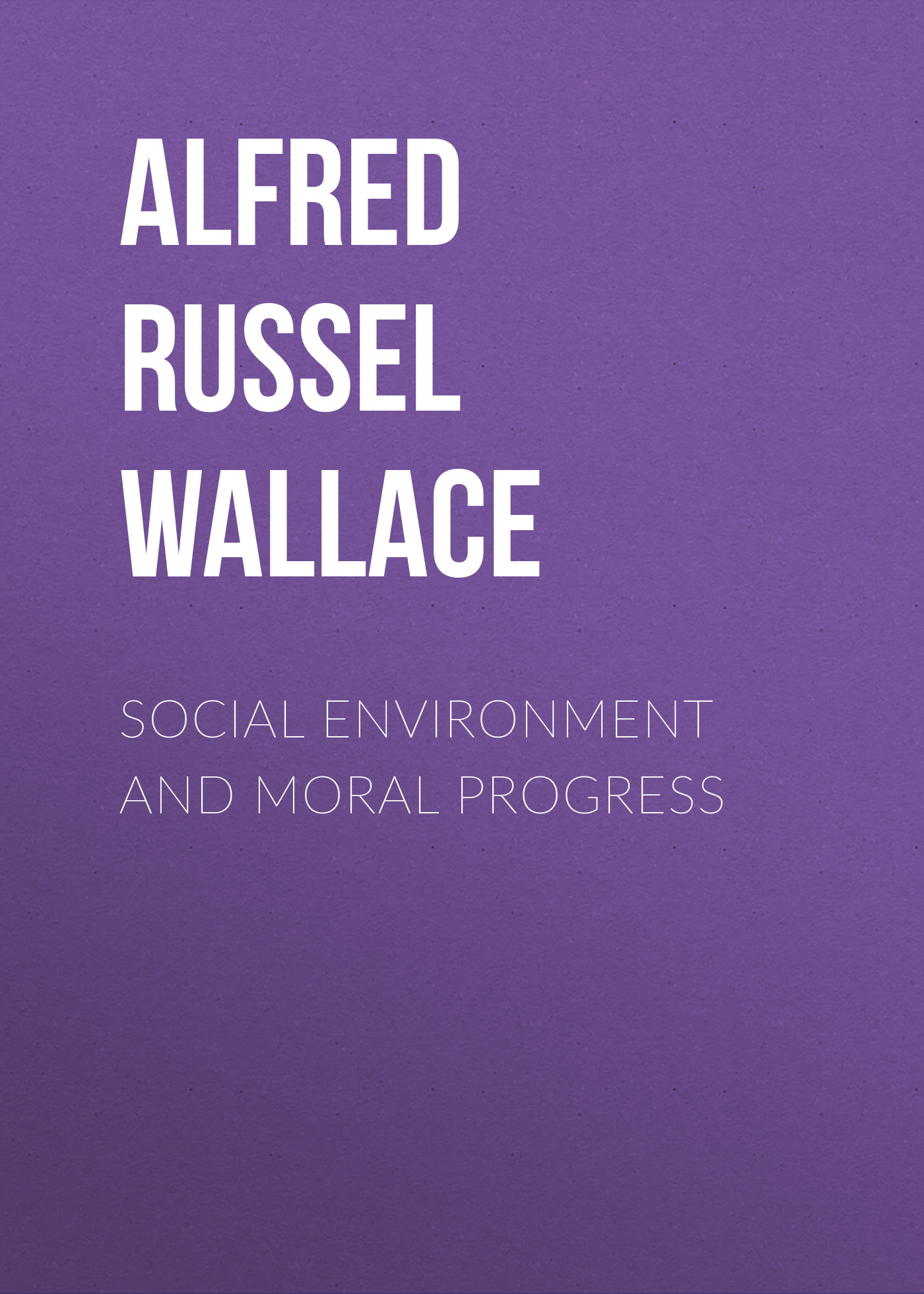 Книга Social Environment and Moral Progress из серии , созданная Alfred Wallace, может относится к жанру Зарубежная старинная литература, Социология. Стоимость книги Social Environment and Moral Progress  с идентификатором 34282424 составляет 0 руб.