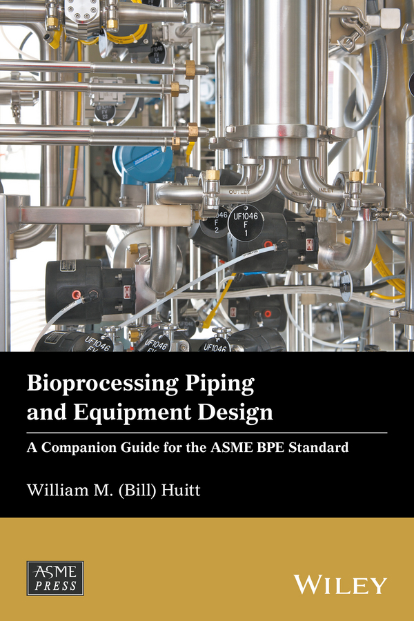Bioprocessing Piping and Equipment Design. A Companion Guide for the ASME BPE Standard