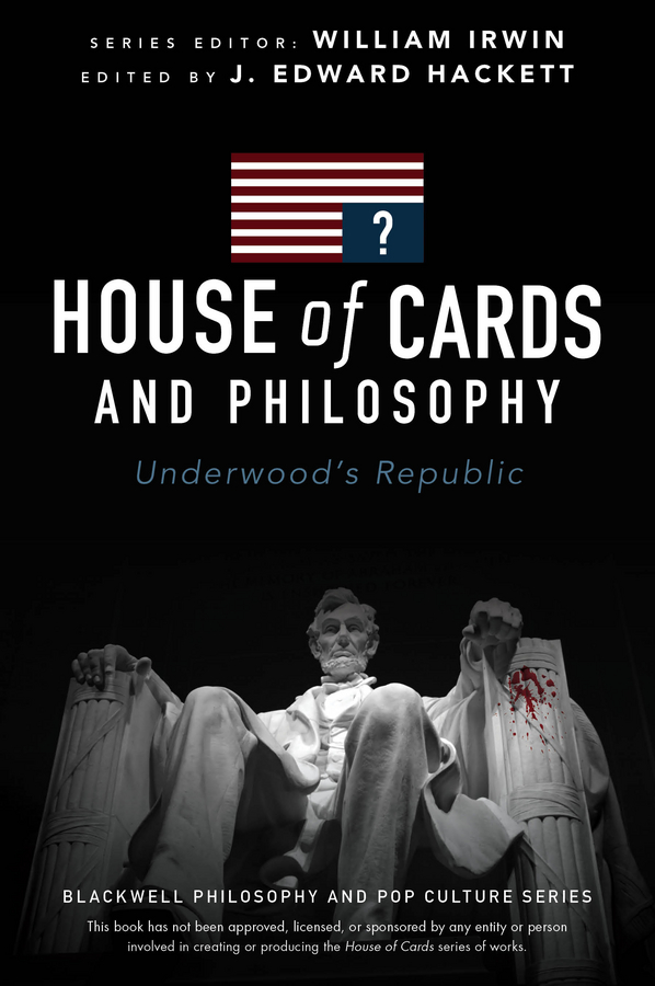 House of Cards and Philosophy. Underwood's Republic