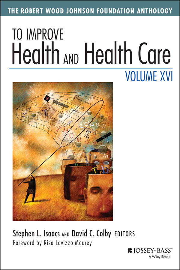 To Improve Health and Health Care, Volume XVI. The Robert Wood Johnson Foundation Anthology