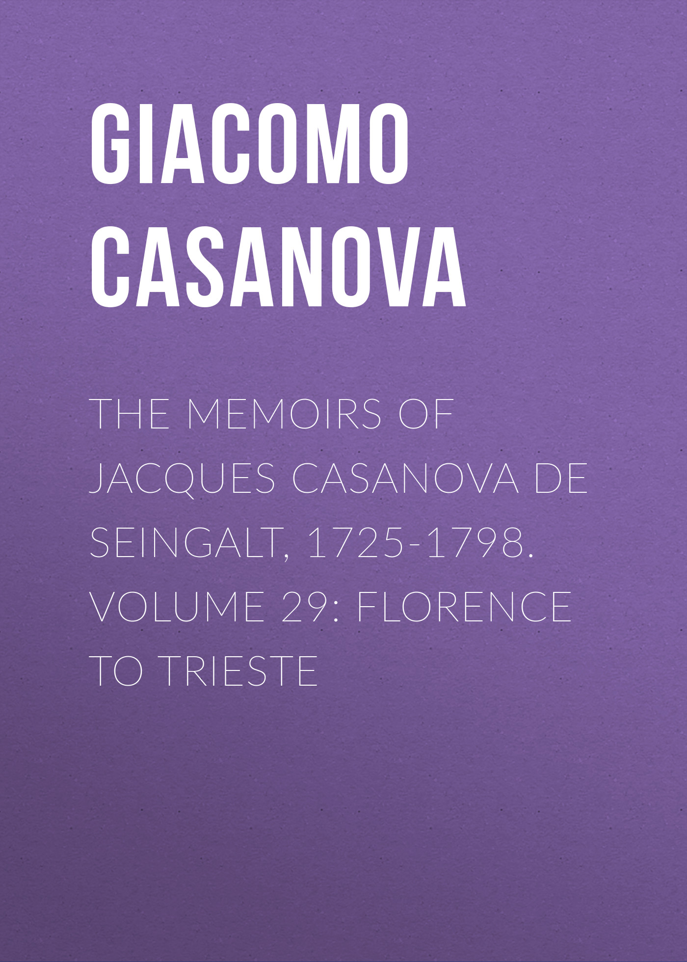 Книга The Memoirs of Jacques Casanova de Seingalt, 1725-1798. Volume 29: Florence to Trieste из серии , созданная Giacomo Casanova, может относится к жанру Биографии и Мемуары, История, Зарубежная образовательная литература, Зарубежная старинная литература, Зарубежная классика. Стоимость электронной книги The Memoirs of Jacques Casanova de Seingalt, 1725-1798. Volume 29: Florence to Trieste с идентификатором 34840422 составляет 0 руб.