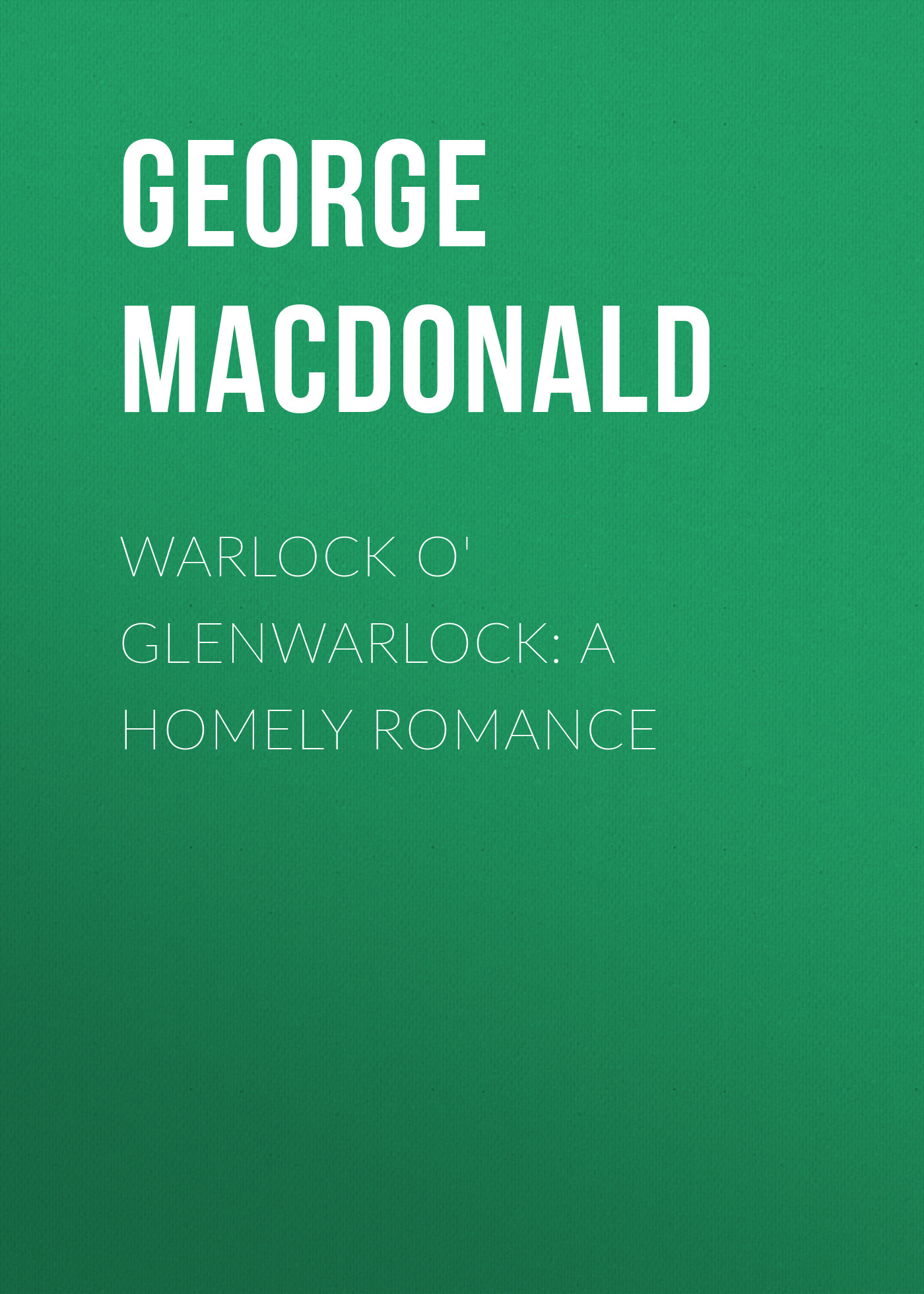 Warlock o'Glenwarlock: A Homely Romance