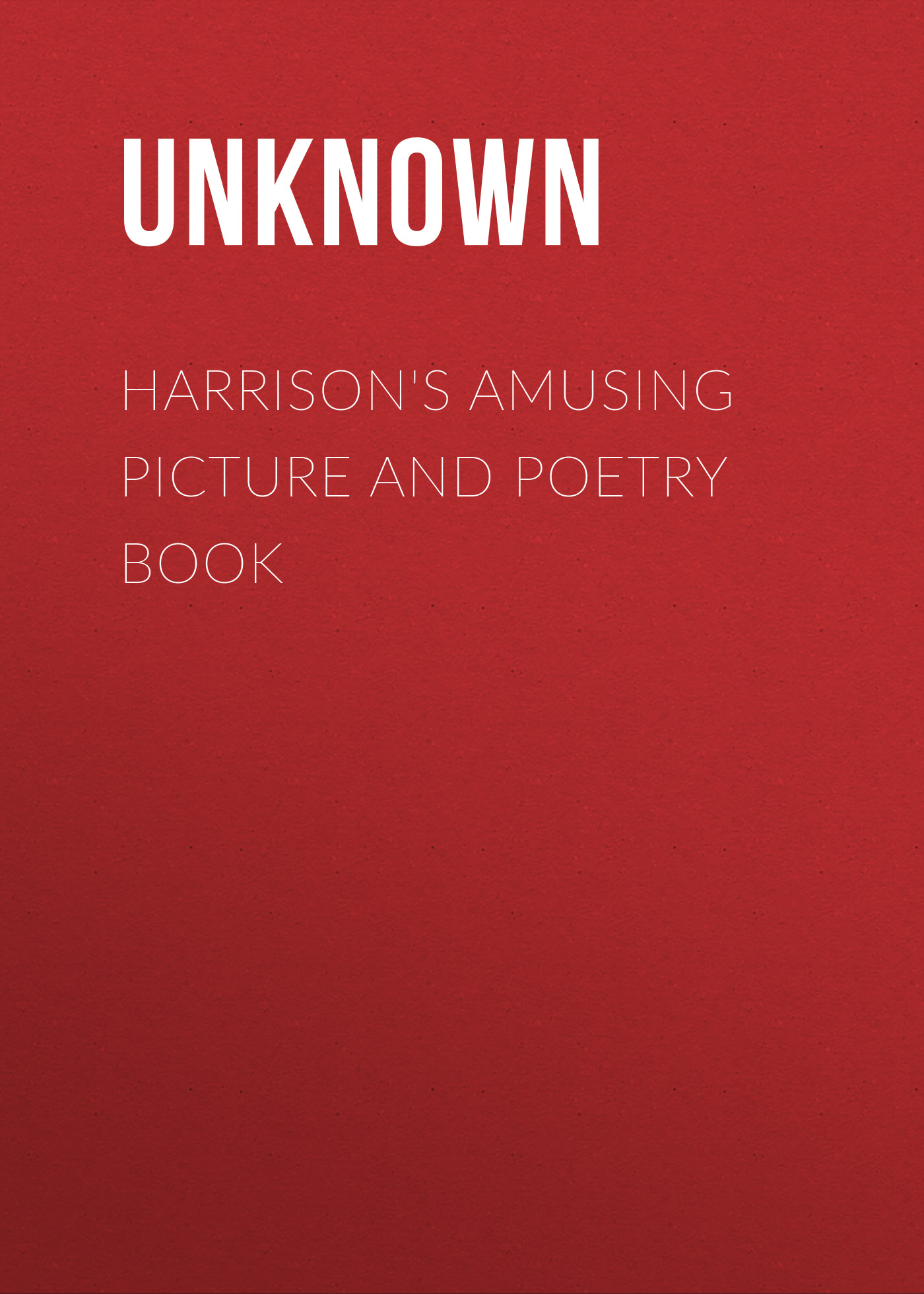 Книга Harrison's Amusing Picture and Poetry Book из серии , созданная  Unknown, может относится к жанру Зарубежная классика, Зарубежная старинная литература. Стоимость электронной книги Harrison's Amusing Picture and Poetry Book с идентификатором 35489327 составляет 0 руб.