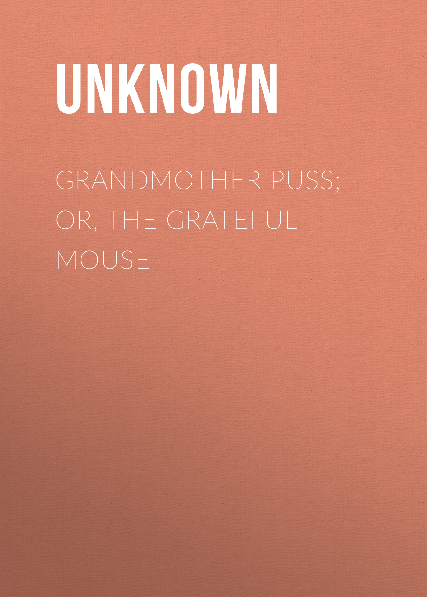 Книга Grandmother Puss; Or, The grateful mouse из серии , созданная  Unknown, может относится к жанру Зарубежная классика, Зарубежная старинная литература. Стоимость электронной книги Grandmother Puss; Or, The grateful mouse с идентификатором 35489623 составляет 0 руб.