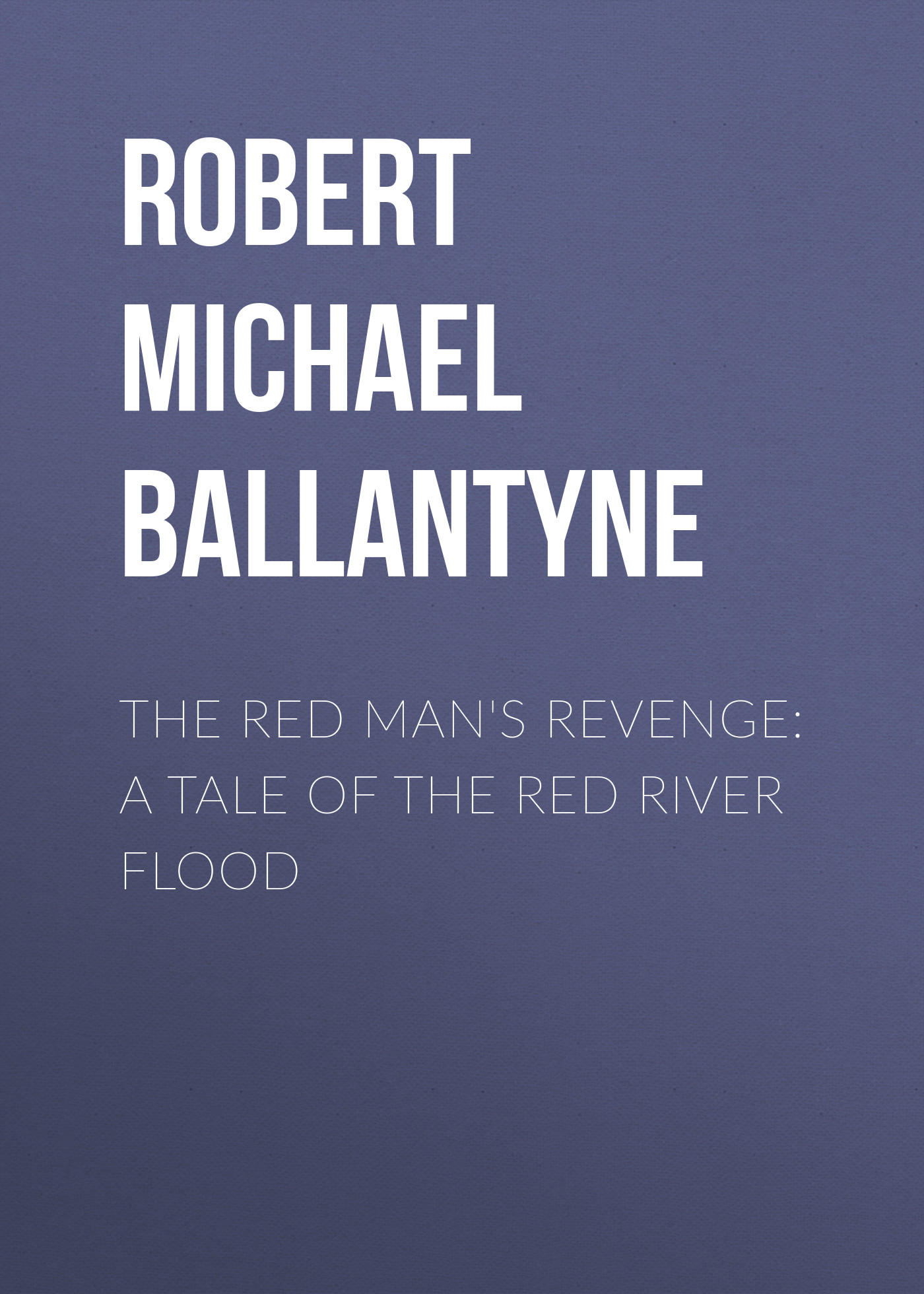 The Red Man's Revenge: A Tale of The Red River Flood