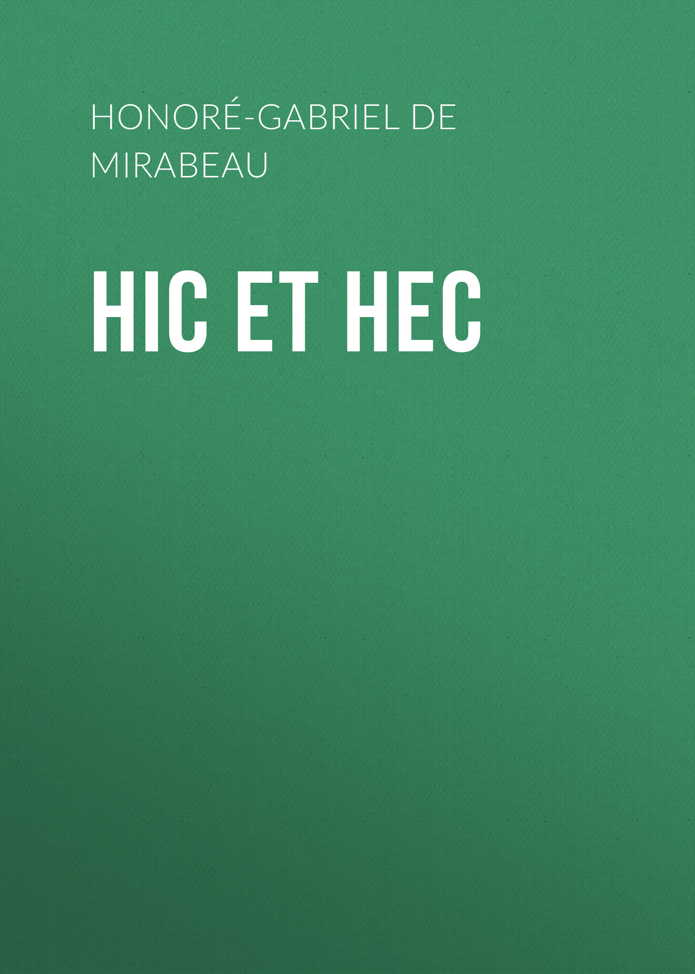 Книга Hic et Hec из серии , созданная Honoré-Gabriel Mirabeau, может относится к жанру Зарубежная классика, Эротика, Секс, Литература 18 века, Зарубежная старинная литература. Стоимость электронной книги Hic et Hec с идентификатором 36096029 составляет 0 руб.