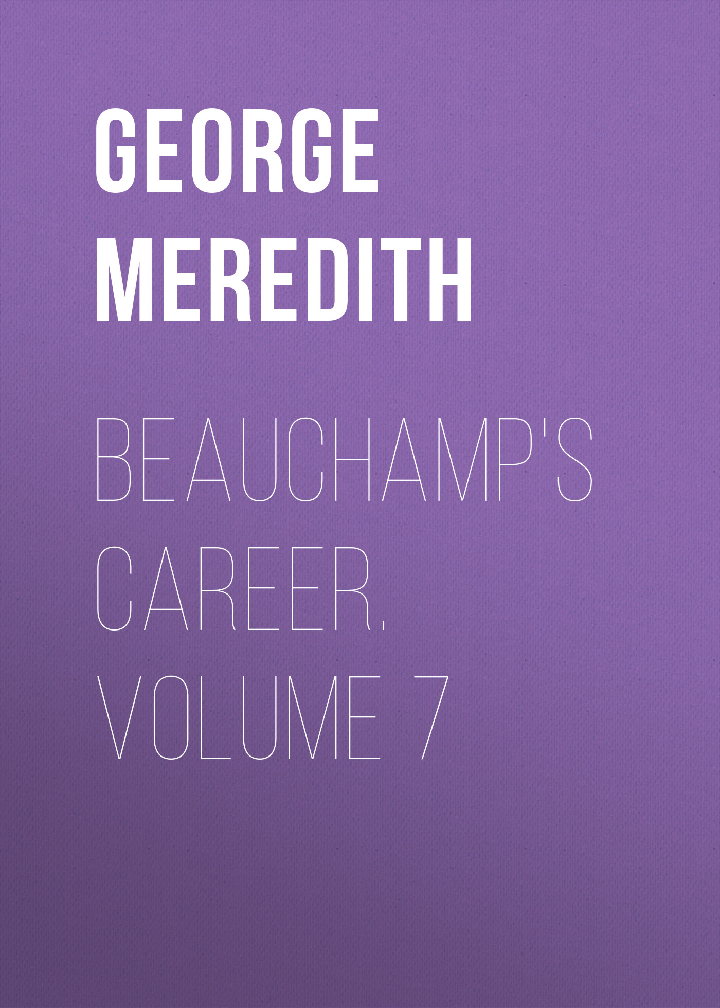 Книга Beauchamp's Career. Volume 7 из серии , созданная George Meredith, может относится к жанру Зарубежная классика, Литература 19 века, Зарубежная старинная литература. Стоимость электронной книги Beauchamp's Career. Volume 7 с идентификатором 36096325 составляет 0 руб.