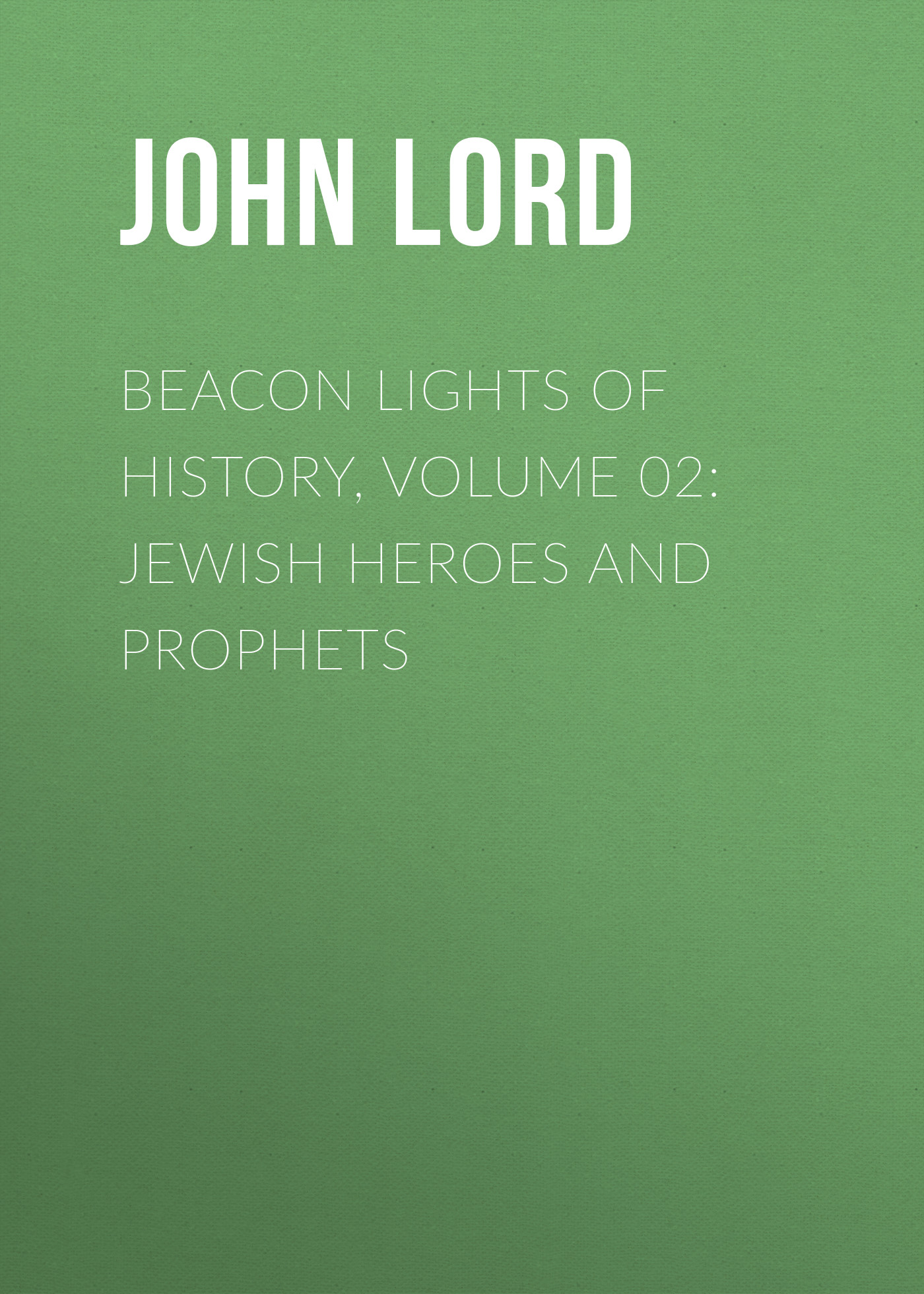 Beacon Lights of History, Volume 02: Jewish Heroes and Prophets
