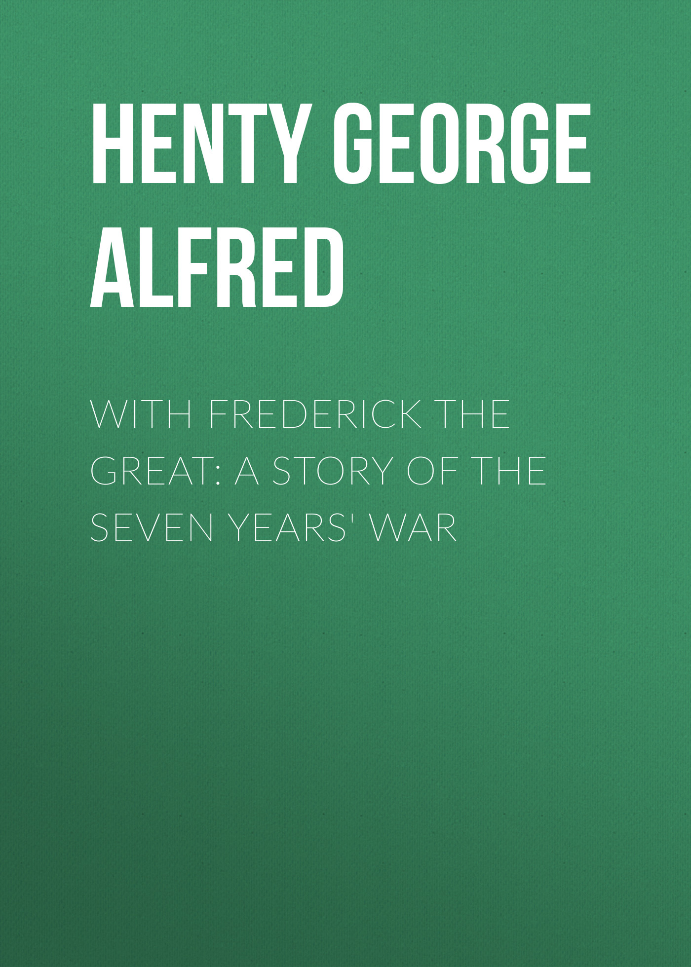 With Frederick the Great: A Story of the Seven Years'War